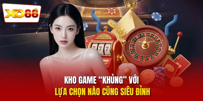 XO88 12 Kho game “khủng” với lựa chọn nào cũng siêu đỉnh